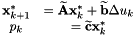 \begin{eqnarray*} \begin{matrix} {\bf x}^*_{k+1} &= \widetilde{\bf A} {\bf x}^*_{k} + \widetilde{\bf b}\Delta u_k \\ p_k &= \widetilde{\bf c}{\bf x}^*_{k} \end{matrix} \end{eqnarray*}