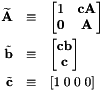 \begin{eqnarray*} \widetilde{\bf A} &\equiv & \left[ \begin{matrix} 1 & {\bf cA} \\ {\bf 0} & {\bf A} \\ \end{matrix} \right] \\ \tilde{\bf b} & \equiv & \left[ \begin{matrix} {\bf cb} \\ {\bf c} \end{matrix} \right] \\ \tilde{\bf c} & \equiv & [ 1 \; 0 \; 0 \; 0] \\ \end{eqnarray*}