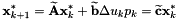 \begin{eqnarray*} {\bf x}^*_{k+1} = \widetilde{\bf A} {\bf x}^*_{k} + \widetilde{\bf b}\Delta u_k p_k = \widetilde{\bf c}{\bf x}^*_{k} \end{eqnarray*}